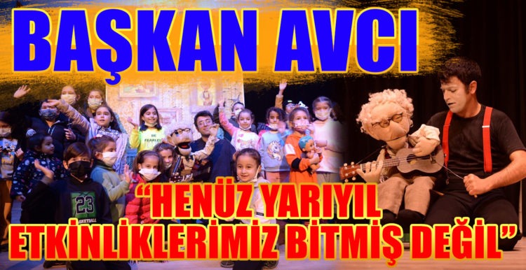 BAŞKAN AVCI “HENÜZ YARIYIL ETKİNLİKLERİMİZ BİTMİŞ DEĞİL”