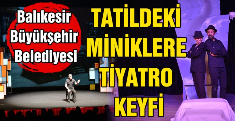 TATİLDEKİ MİNİKLERE TİYATRO KEYFİ