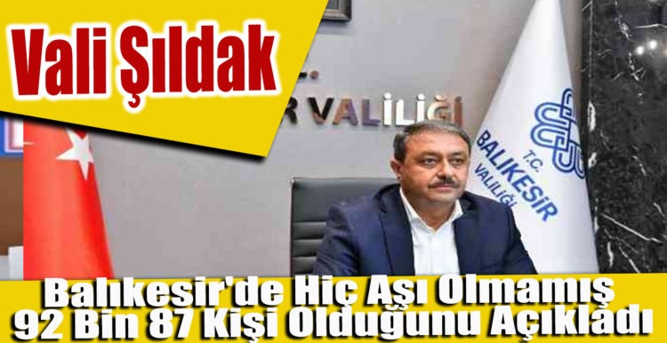 Vali Şıldak, Balıkesir’de Hiç Aşı Olmamış 92 Bin 87 Kişi Olduğunu Açıkladı