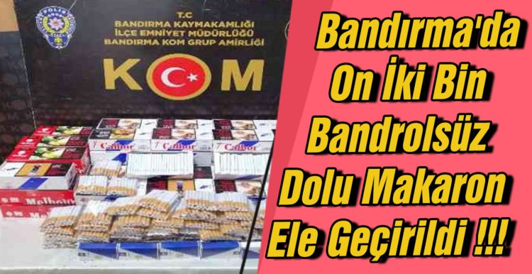 Bandırma’da On İki Bin Bandrolsüz Dolu Makaron Ele Geçirildi