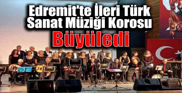 Edremit’te İleri Türk Sanat Müziği Korosu Büyüledi.
