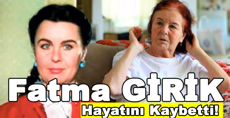 Fatma Girik hayatını kaybetti!