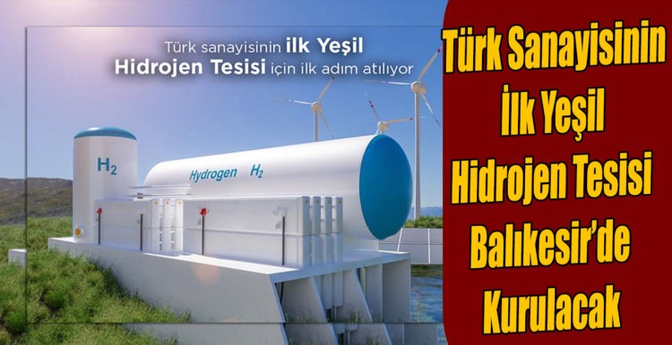 Türk Sanayisinin İlk Yeşil Hidrojen Tesisi Balıkesir’de Kurulacak