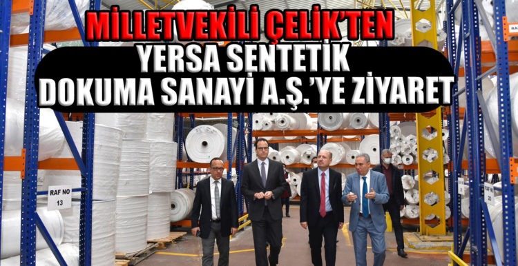 MİLLETVEKİLİ ÇELİK’TEN YERSA SENTETİK DOKUMA SANAYİ A.Ş.’YE ZİYARET