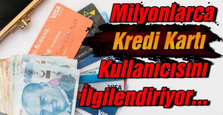 Milyonlarca Kredi Kartı Kullanıcısını İlgilendiriyor…