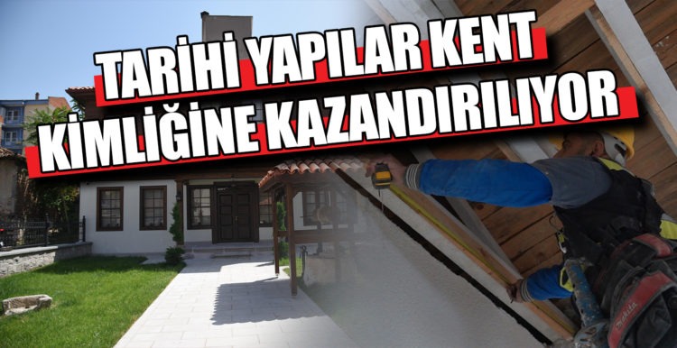 TARİHİ YAPILAR KENT KİMLİĞİNE KAZANDIRILIYOR