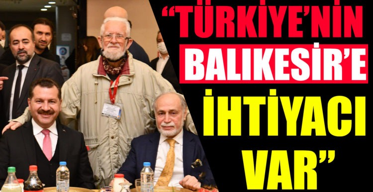 “TÜRKİYE’NİN, BALIKESİR’E İHTİYACI VAR”