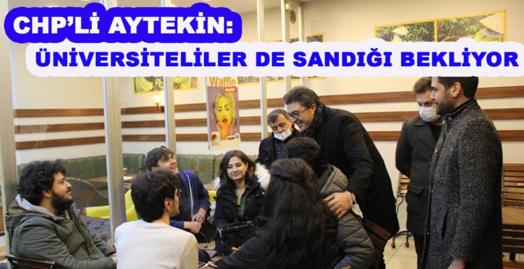 CHP’Lİ AYTEKİN: ÜNİVERSİTELİLER DE SANDIĞI BEKLİYOR