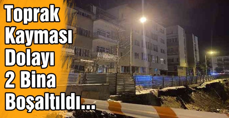 Toprak Kayması Dolayı 2 Bina Boşaltıldı…