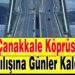 1915 Çanakkale Köprüsü’nün Açılışına Günler Kaldı!