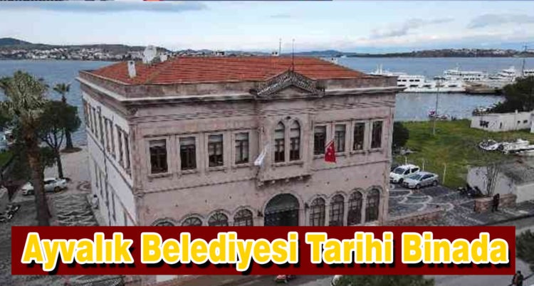 Ayvalık Belediyesi tarihi binada hizmet vermeye başladı