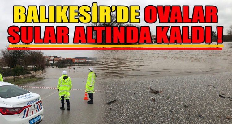 BALIKESİR’DE OVALAR SULAR ALTINDA KALDI