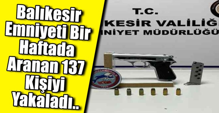 Balıkesir İl Emniyet Müdürlüğü, 137 aranan şahsı yakaladı.