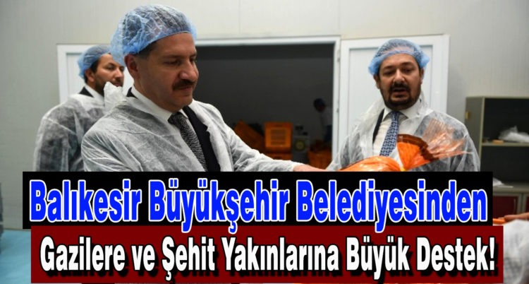Balıkesir Büyükşehir Belediyesinden Gazilere ve Şehit Yakınlarına Büyük Destek