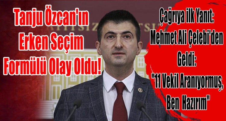 Tanju Özcan’ın erken seçim formülü olay oldu! Çağrıya ilk yanıt: Mehmet Ali Çelebi’den geldi: “11 vekil aranıyormuş, ben hazırım”