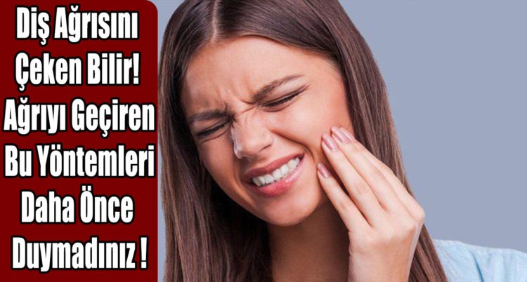 Diş Ağrısını Çeken Bilir! Ağrıyı Geçiren Bu Yöntemleri Daha Önce  Duymadınız !