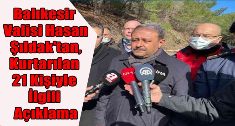 Balıkesir Valisi Hasan Şıldak’tan, Kurtarılan 21 Kişiyle İlgili Açıklama