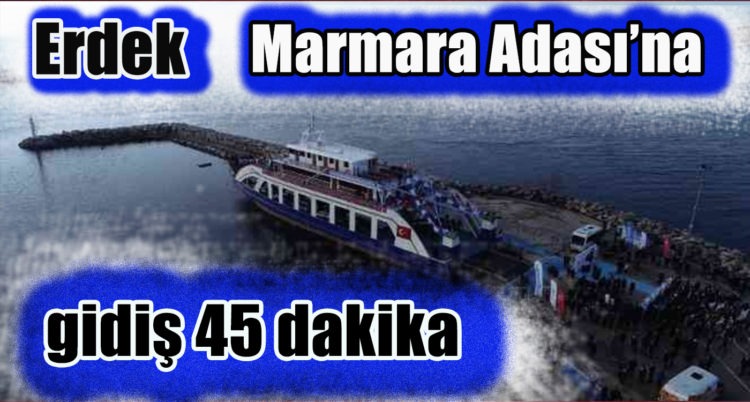 Erdek ilçesinden Marmara Adası’na gidiş 45 dakikada