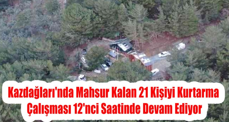 Kazdağları’nda Mahsur Kalan 21 Kişiyi Kurtarma Çalışması 12’nci Saatinde Devam Ediyor !