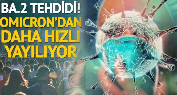 BA.2 tehlikesi! Omicron’dan daha hızlı yayılıyor… Uzmanlardan dikkat çeken uyarı