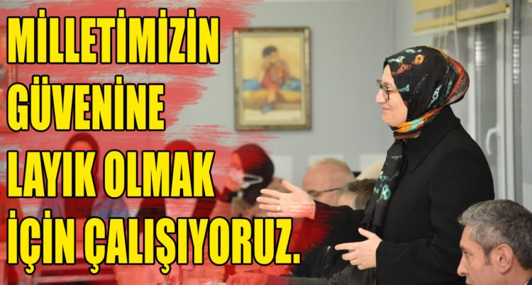 MİLLETİMİZİN GÜVENİNE LAYIK OLMAK İÇİN ÇALIŞIYORUZ