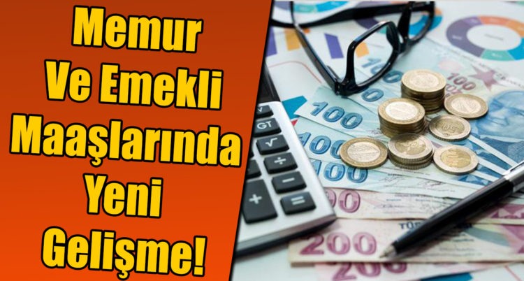 Memur ve Emekli Maaşlarında Yeni Gelişme!