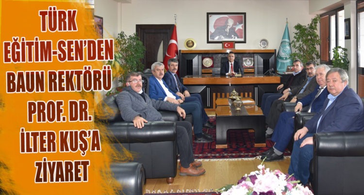 TÜRK EĞİTİM-SEN’DEN BAUN REKTÖRÜ PROF. DR. İLTER KUŞ’A ZİYARET