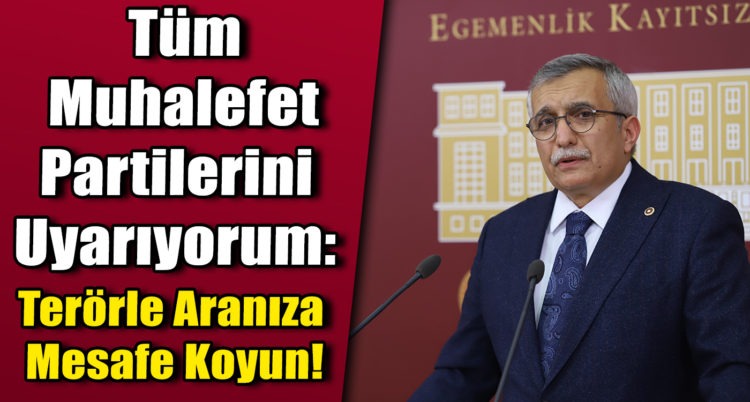 Tüm Muhalefet Partilerini Uyarıyorum: Terörle Aranıza Mesafe Koyun!