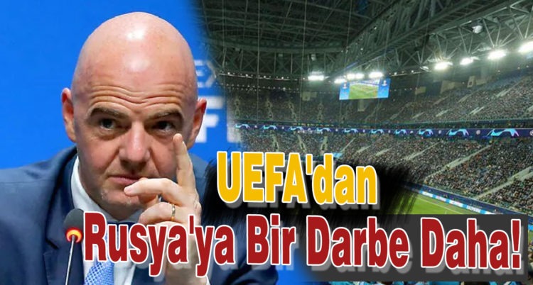 UEFA’dan Rusya’ya bir darbe daha!
