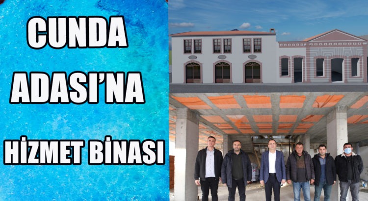 CUNDA (ALİBEY) ADASI’NA HİZMET BİNASI