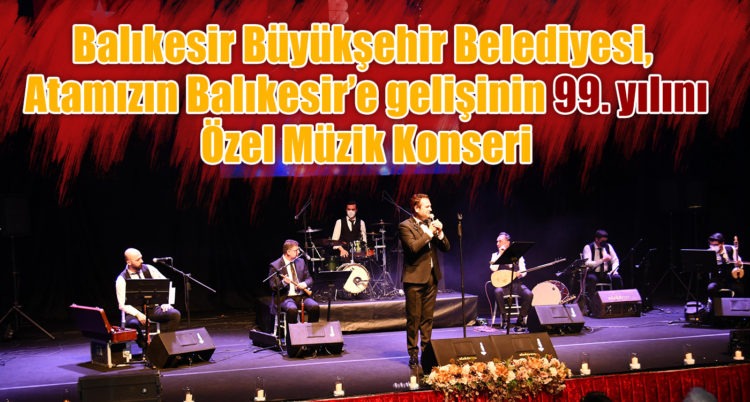 Atatürk’ün, Balıkesir’e Gelişinin 99. Yılına Özel Konser