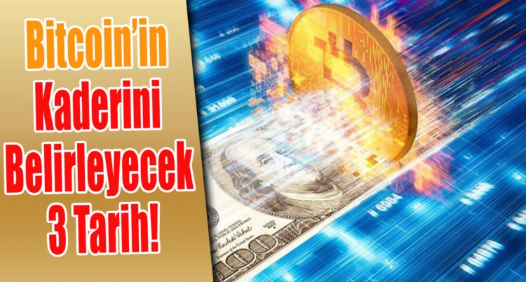 Bitcoin’in kaderini belirleyecek 3 tarih!