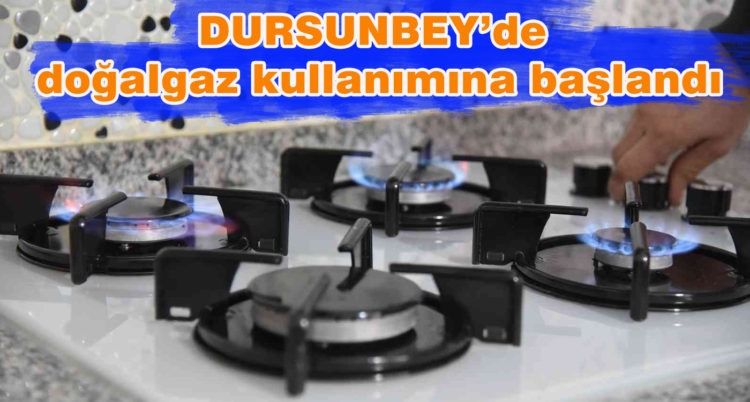 Dursunbey’de geçtiğimiz ay açılışı yapılan doğalgaz, tesisatı tamamlanan konutlarda yanmaya başladı