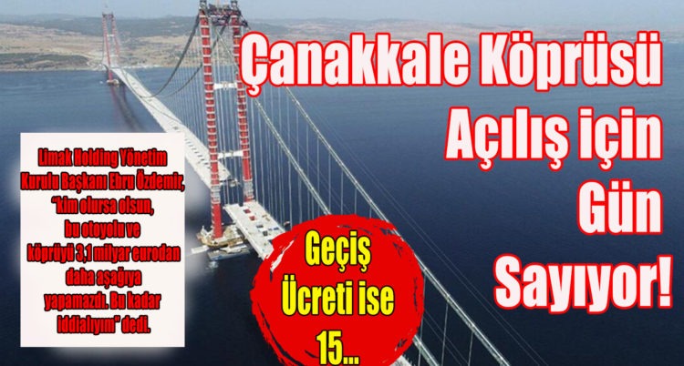 Çanakkale Köprüsü açılış için gün sayıyor! Yapımı 3,1milyar euro, geçiş ücreti ise 15…