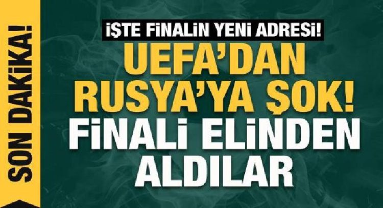 Şampiyonlar Ligi Finali Rusya’dan Alındı. Finalin Yeni Adresi Haberimizde…