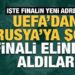 Şampiyonlar Ligi Finali Rusya’dan Alındı. Finalin Yeni Adresi Haberimizde…