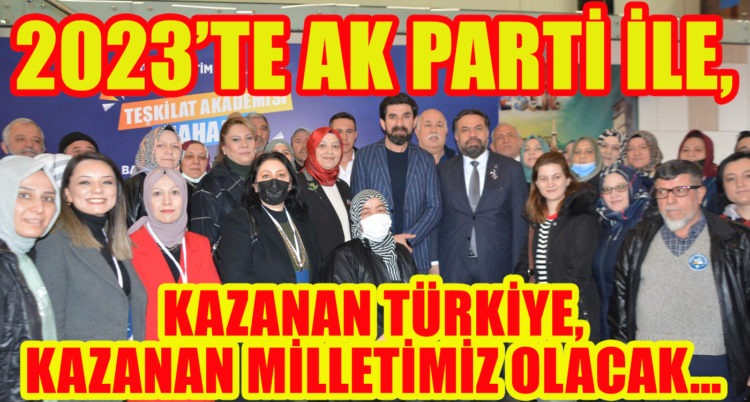 “2023’TE AK PARTİ İLE; KAZANAN TÜRKİYE,KAZANAN MİLLETİMİZ OLACAK…”