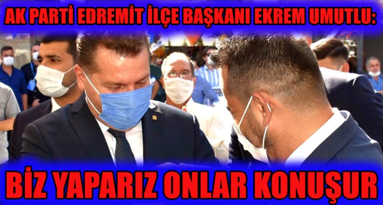 “BİZ YAPARIZ ONLAR KONUŞUR”