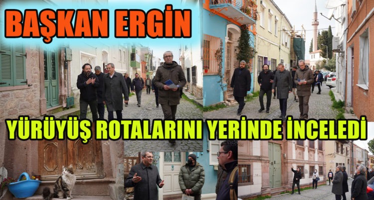 BAŞKAN ERGİN YÜRÜYÜŞ ROTALARINI YERİNDE İNCELEDİ