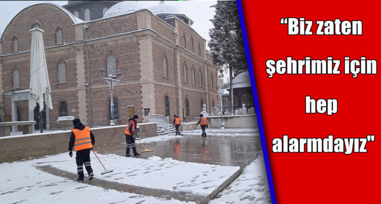 “Biz zaten şehrimiz için hep alarmdayız”
