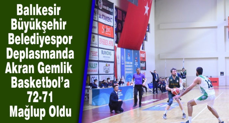 Balıkesir Büyükşehir Belediyespor Deplasmanda Akran Gemlik Basketbol’a 72-71 Mağlup Oldu