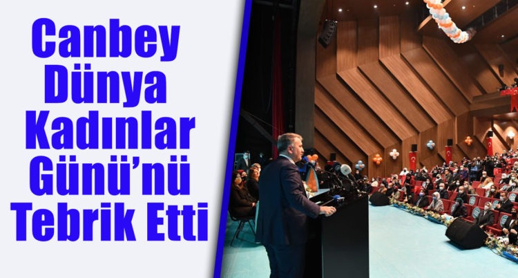 Milletvekili Mustafa Canbey Dünya Kadınlar Günü’nü Tebrik Etti