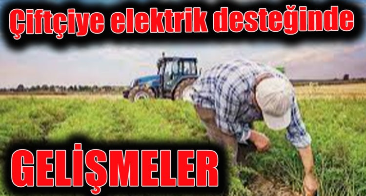 Çiftçiye elektrik desteğinde detaylar