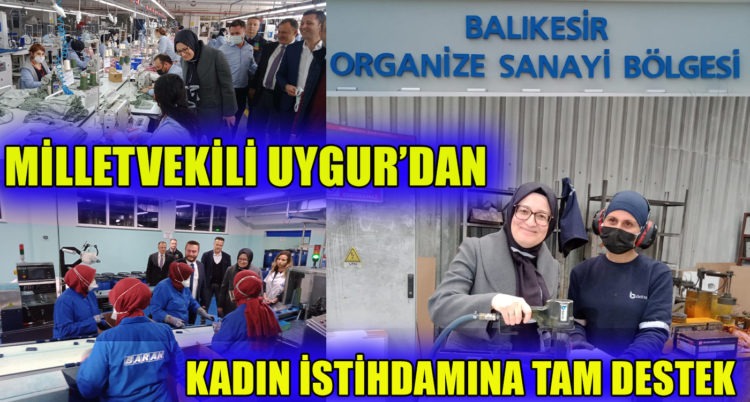 MİLLETVEKİLİ UYGUR’DAN KADIN İSTİHDAMINA TAM DESTEK