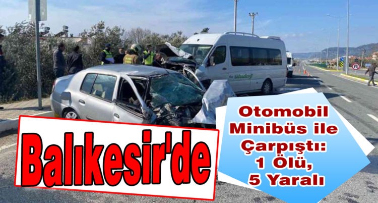 Otomobil minibüs ile çarpıştı: 1 ölü, 5 yaralı
