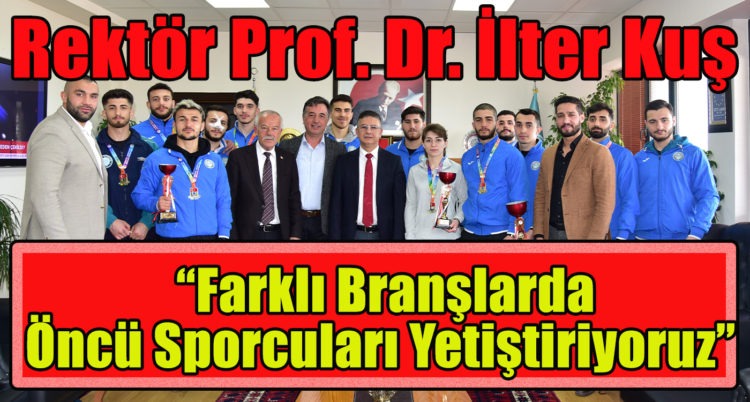 Rektör Prof. Dr. İlter Kuş:  “Farklı Branşlarda Öncü Sporcuları Yetiştiriyoruz”