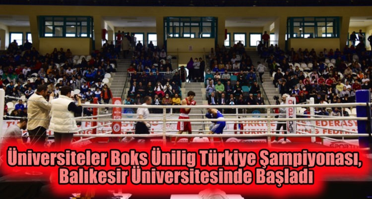 Üniversiteler Boks Ünilig Türkiye Şampiyonası, Balıkesir Üniversitesinde Başladı