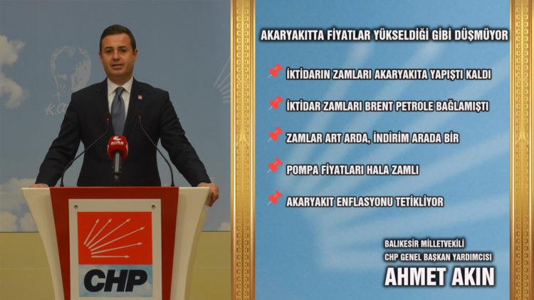 CHP GENEL BAŞKAN YARDIMCISI AHMET AKIN: AKARYAKITTA FİYATLAR YÜKSELDİĞİ GİBİ DÜŞMÜYOR İKTİDARIN ZAMLARI AKARYAKITA YAPIŞTI KALDI