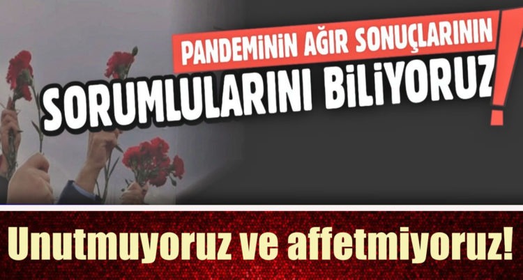 PANDEMİNİN AĞIR SONUÇLARININ SORUMLULARINI BİLİYORUZ…