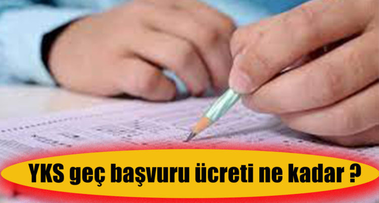 YKS geç başvuru ücreti ne kadar 2022?